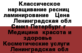 Классическое наращивание ресниц/ ламинирование › Цена ­ 500 - Ленинградская обл., Санкт-Петербург г. Медицина, красота и здоровье » Косметические услуги   . Ленинградская обл.,Санкт-Петербург г.